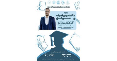 کارگاه دانشجوی نمونه و موفق - با همکاری انجمن علمی و گروه استعدادهای درخشان دانشکده مهندسی شیمی و نفت